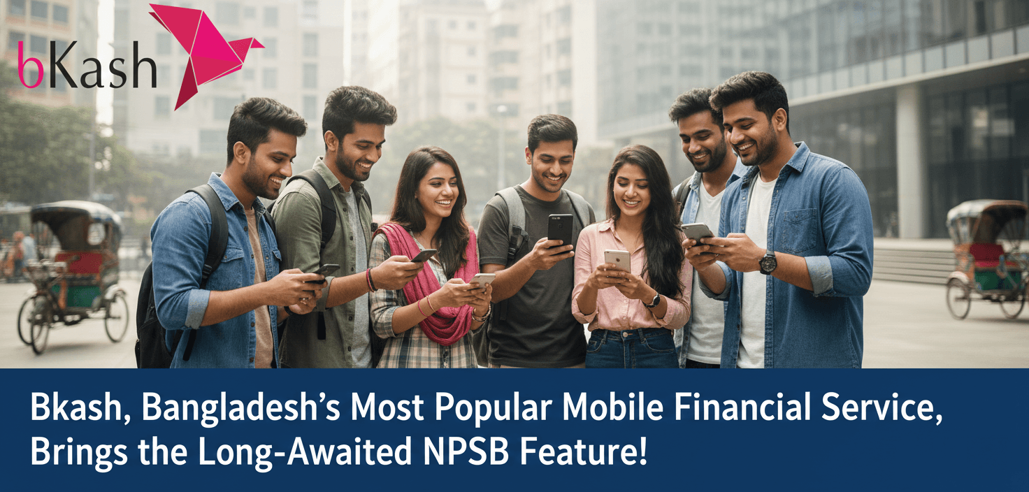 বিকাশ নিয়ে এলো দীর্ঘ প্রতীক্ষিত NPSB ফিচার – এখন ব্যাংক লেনদেন আরও সস্তা ও দ্রুত