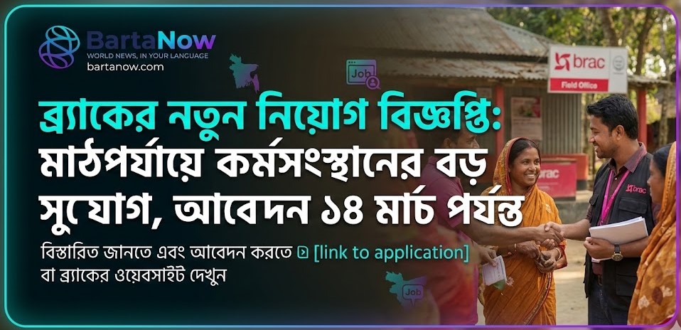 ব্র্যাকের নতুন নিয়োগ বিজ্ঞপ্তি মাঠপর্যায়ে কর্মসংস্থানের বড় সুযোগ, আবেদন ১৪ মার্চ পর্যন্ত
